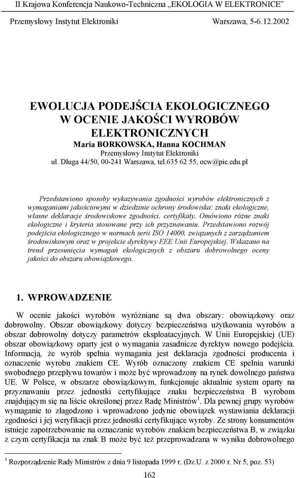 edu.pl Przedstawiono sposoby wykazywania zgodności wyrobów elektronicznych z wymaganiami jakościowymi w dziedzinie ochrony środowiska: znaki ekologiczne, własne deklaracje środowiskowe zgodności,