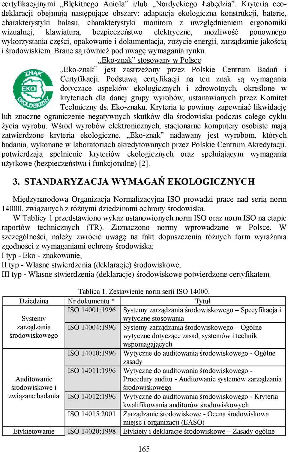 bezpieczeństwo elektryczne, możliwość ponownego wykorzystania części, opakowanie i dokumentacja, zużycie energii, zarządzanie jakością i środowiskiem. Brane są również pod uwagę wymagania rynku.