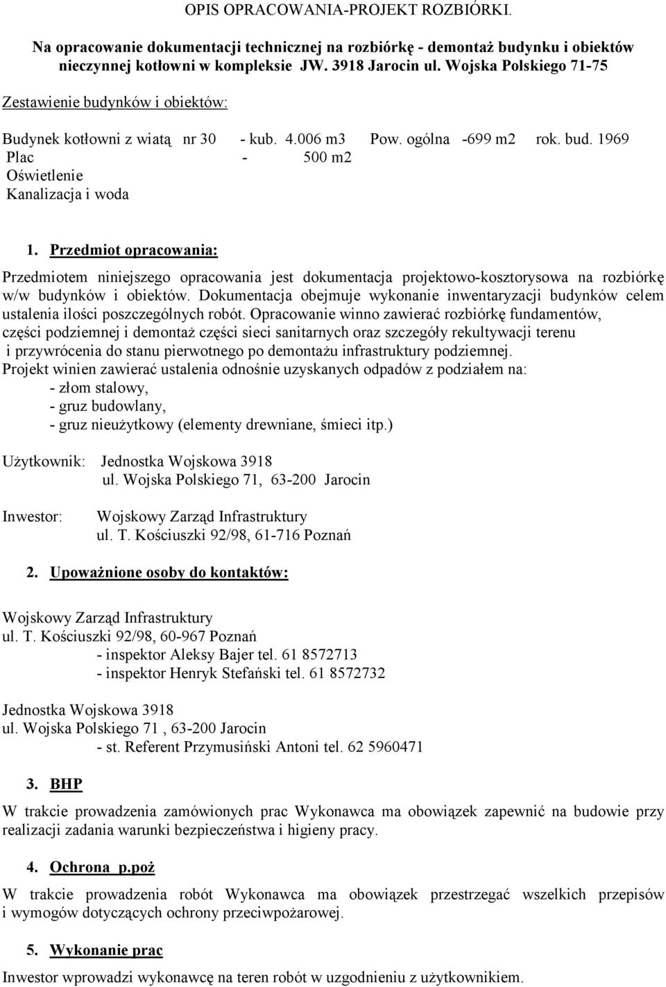 Przedmiot opracowania: Przedmiotem niniejszego opracowania jest dokumentacja projektowo-kosztorysowa na rozbiórkę w/w budynków i obiektów.