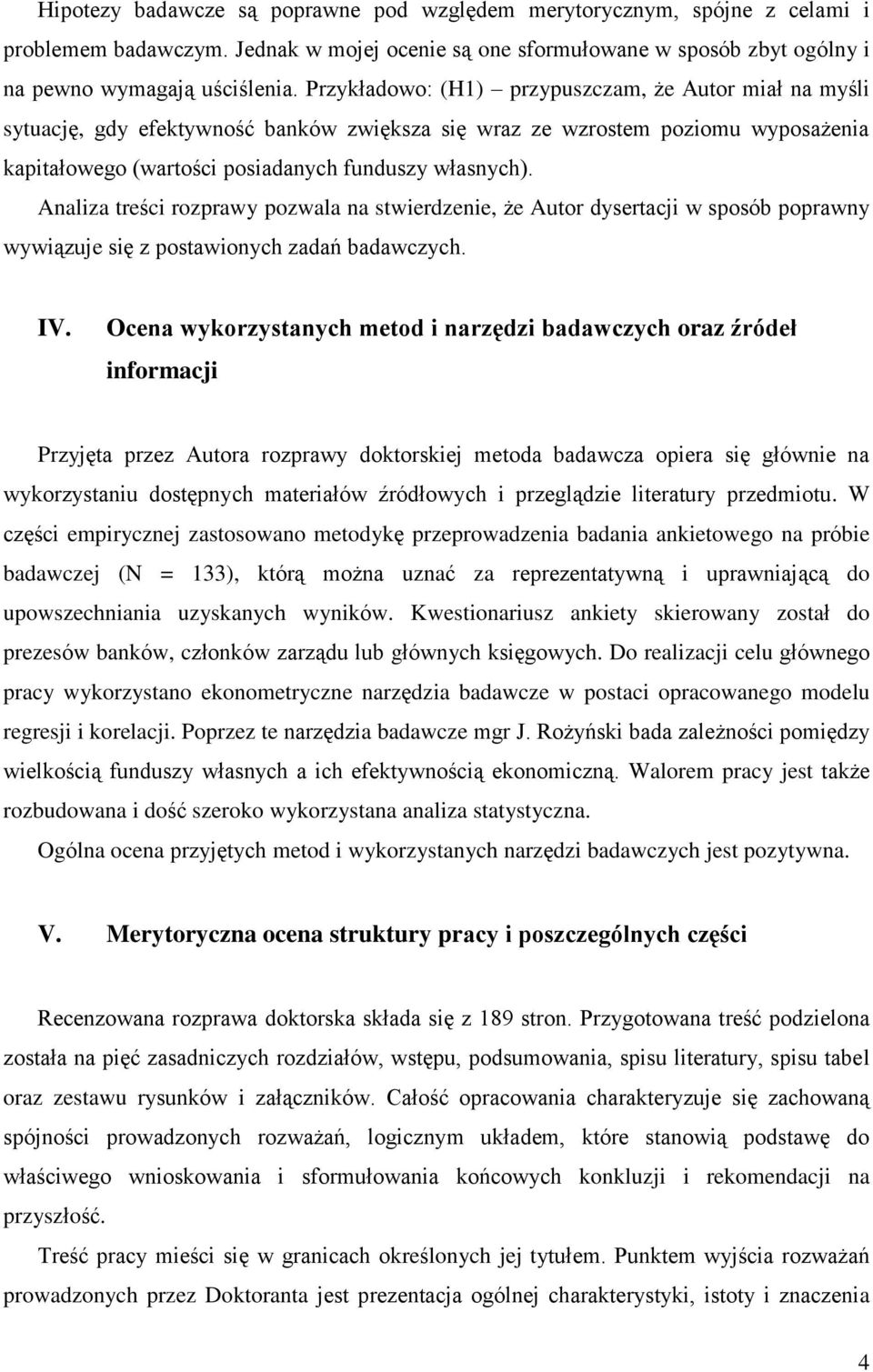 Analiza treści rozprawy pozwala na stwierdzenie, że Autor dysertacji w sposób poprawny wywiązuje się z postawionych zadań badawczych. IV.