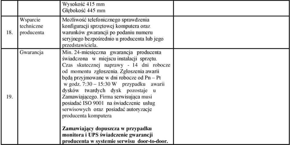 seryjnego bezpośrednio u producenta lub jego przedstawiciela. Min. 24-miesięczna gwarancja producenta świadczona w miejscu instalacji sprzętu.