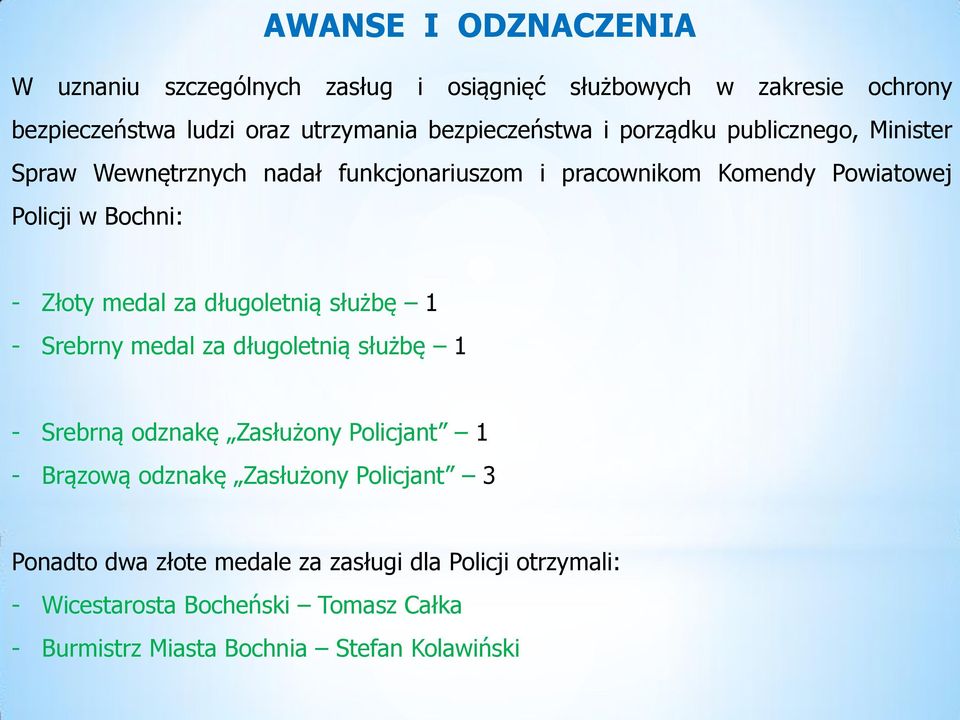 Złoty medal za długoletnią służbę 1 - Srebrny medal za długoletnią służbę 1 - Srebrną odznakę Zasłużony Policjant 1 - Brązową odznakę