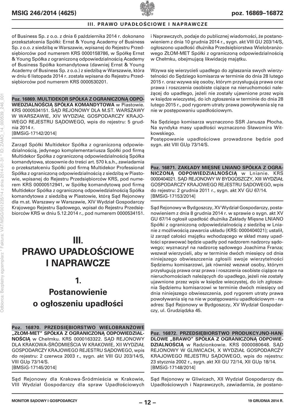 (dawniej Ernst & Young Academy of Business Sp. z o.o.) z siedzibą w Warszawie, która w dniu 6 listopada 2014 r. została wpisana do Rejestru Przedsiębiorców pod numerem KRS 0000530201. Poz. 16869.