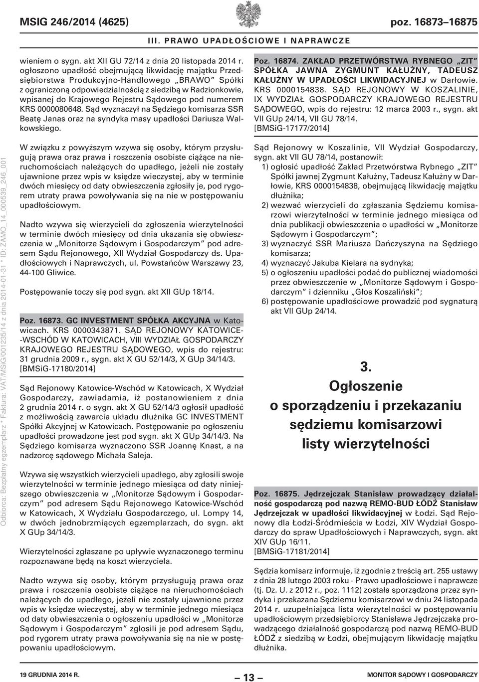 Sądowego pod numerem KRS 0000080648. Sąd wyznaczył na Sędziego komisarza SSR Beatę Janas oraz na syndyka masy upadłości Dariusza Walkowskiego. Poz. 16874.