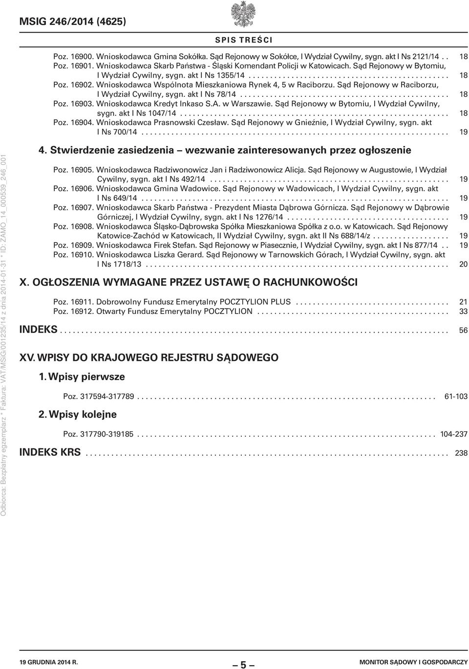 Wnioskodawca Wspólnota Mieszkaniowa Rynek 4, 5 w Raciborzu. Sąd Rejonowy w Raciborzu, I Wydział Cywilny, sygn. akt I Ns 78/14................................................. 18 Poz. 16903.