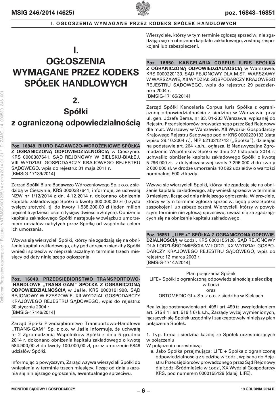 z o.o. z siedzibą w Cieszynie, KRS 0000387641, informuje, że uchwałą NZW nr 1/12/2014 z dn. 4.12.2014 r. dokonano obniżenia kapitału zakładowego Spółki o kwotę 300.