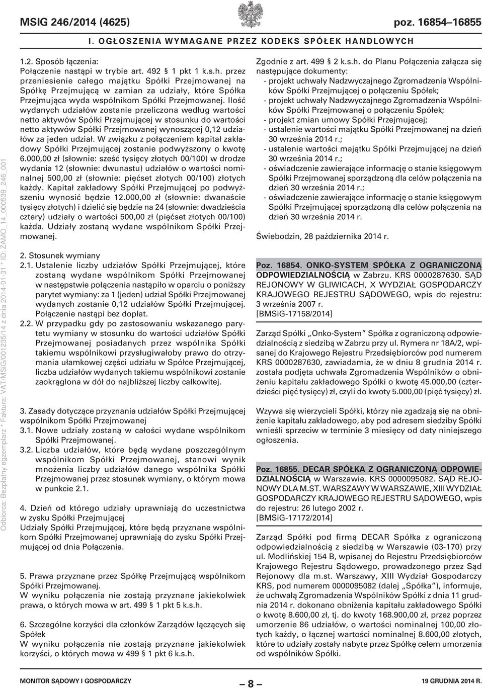 Ilość wydanych udziałów zostanie przeliczona według wartości netto aktywów Spółki Przejmującej w stosunku do wartości netto aktywów Spółki Przejmowanej wynoszącej 0,12 udziałów za jeden udział.