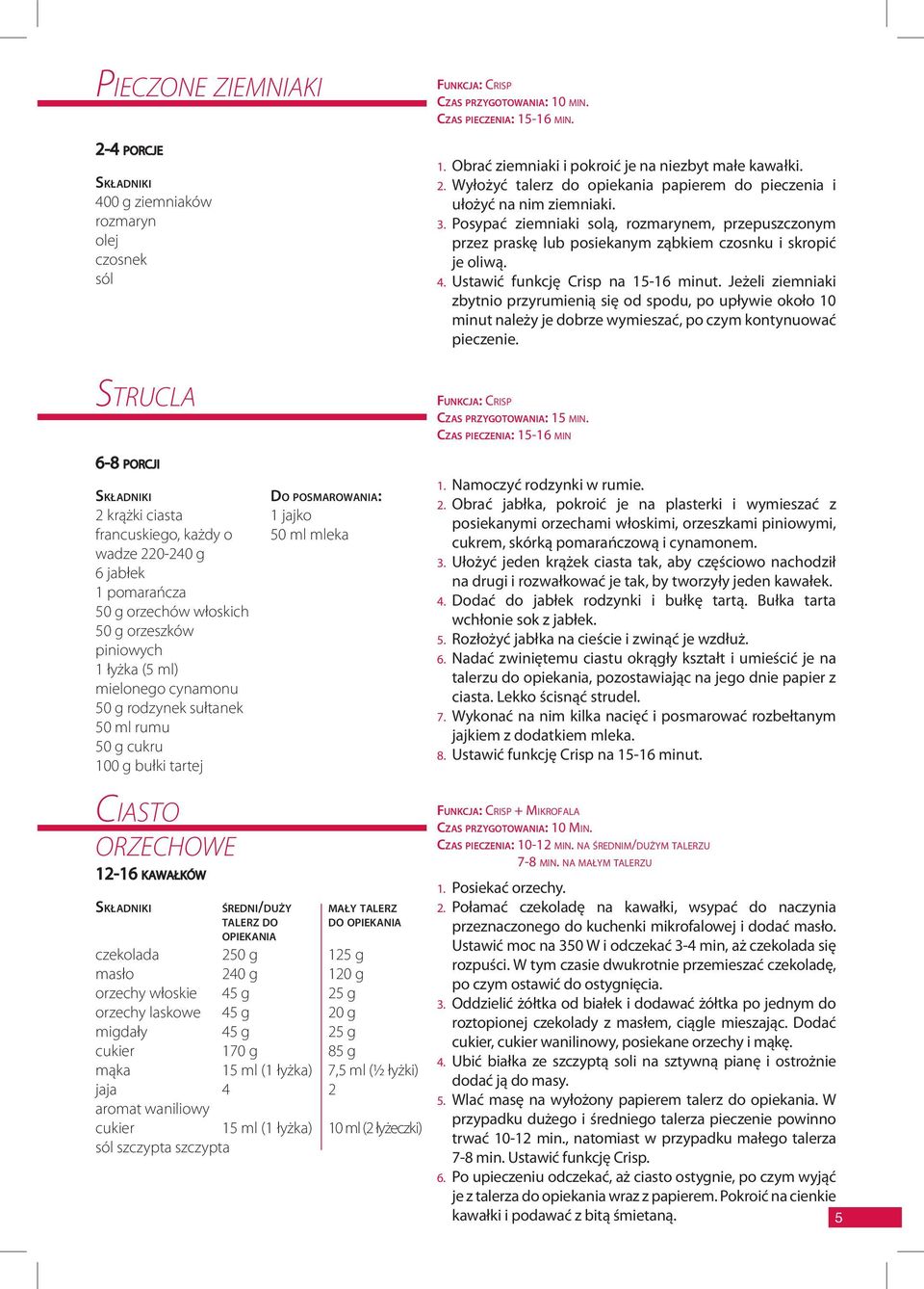 Ustawić funkcję Crisp na 15-16 minut. Jeżeli ziemniaki zbytnio przyrumienią się od spodu, po upływie około 10 minut należy je dobrze wymieszać, po czym kontynuować pieczenie.