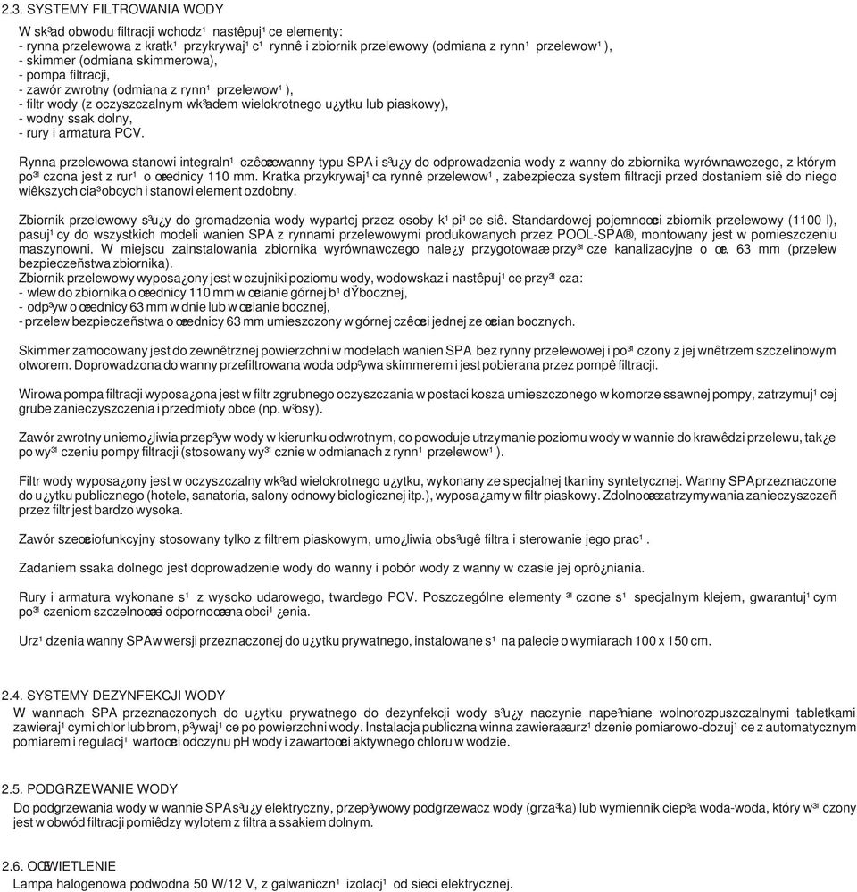 PCV. Rynna przelewowa stanowi integraln¹ czêœæ wanny typu SPA i s³u y do odprowadzenia wody z wanny do zbiornika wyrównawczego, z którym po³¹czona jest z rur¹ o œrednicy 110 mm.