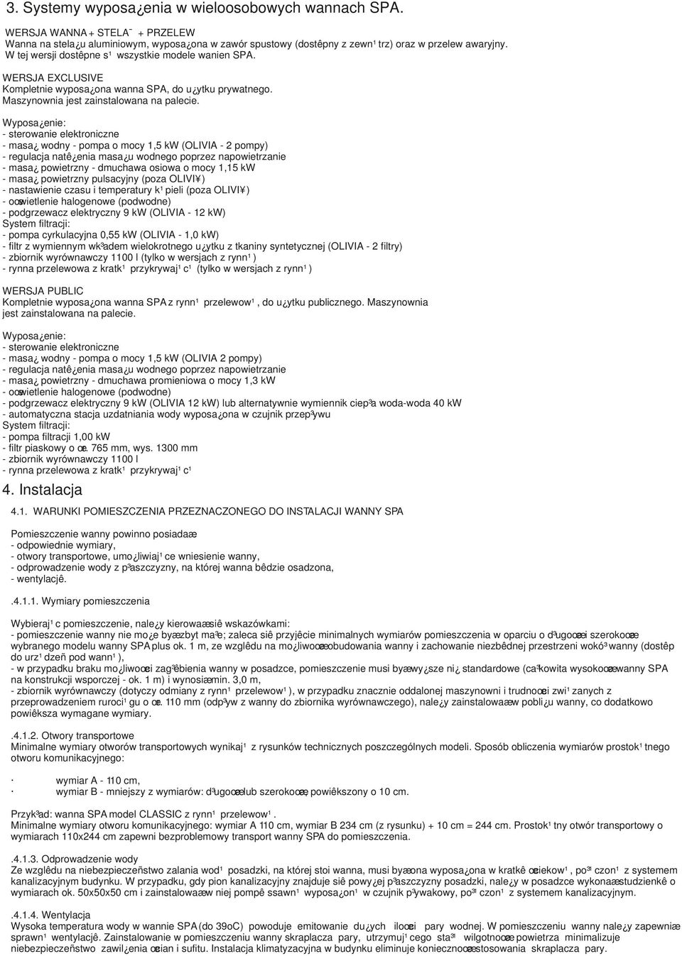 Wyposa enie: - sterowanie elektroniczne - masa wodny - pompa o mocy 1,5 kw (OLIVIA - 2 pompy) - regulacja natê enia masa u wodnego poprzez napowietrzanie - masa powietrzny - dmuchawa osiowa o mocy