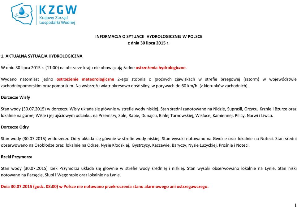 Wydano natomiast jedno ostrzeżenie meteorologiczne 2-ego stopnia o groźnych zjawiskach w strefie brzegowej (sztorm) w województwie zachodniopomorskim oraz pomorskim.