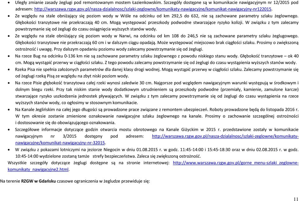 Ze względu na stale obniżający się poziom wody w Wiśle na odcinku od km 292,5 do 632, nie są zachowane parametry szlaku żeglownego. Głębokości tranzytowe nie przekraczają 40 cm.