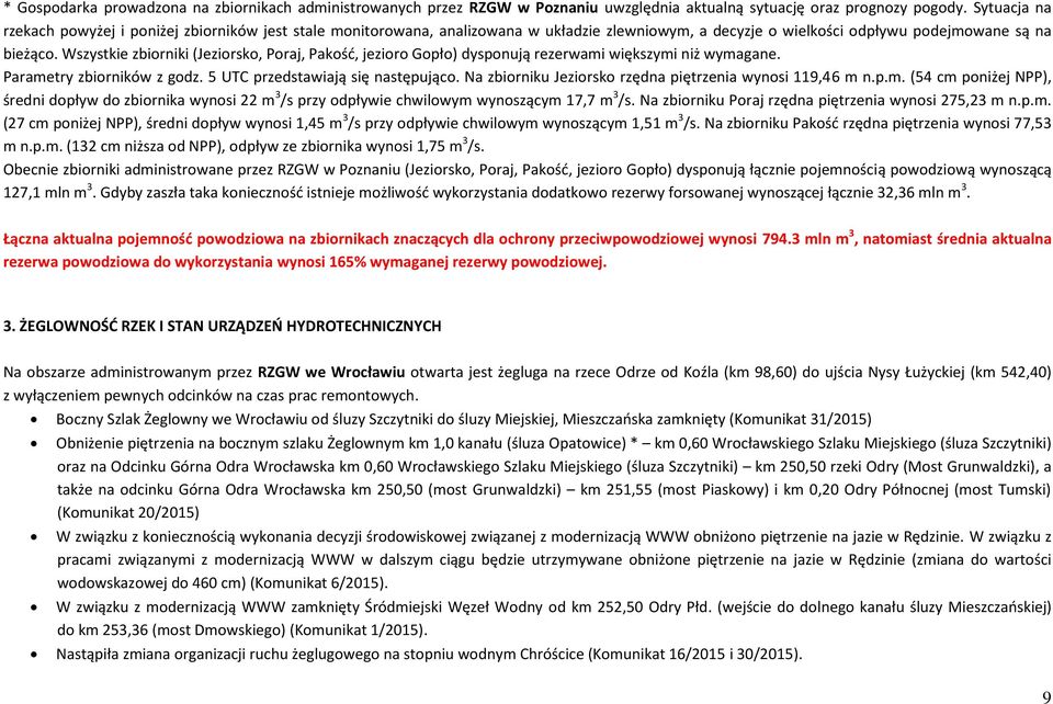 Wszystkie zbiorniki (Jeziorsko, Poraj, Pakość, jezioro Gopło) dysponują rezerwami większymi niż wymagane. Parametry zbiorników z godz. 5 UTC przedstawiają się następująco.