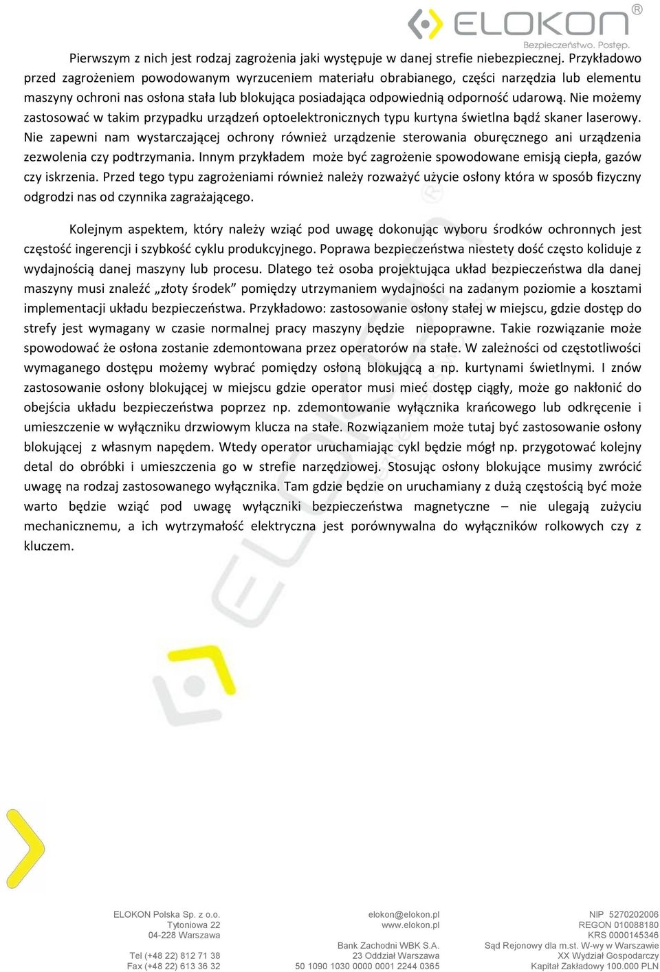 Nie możemy zastosować w takim przypadku urządzeń optoelektronicznych typu kurtyna świetlna bądź skaner laserowy.