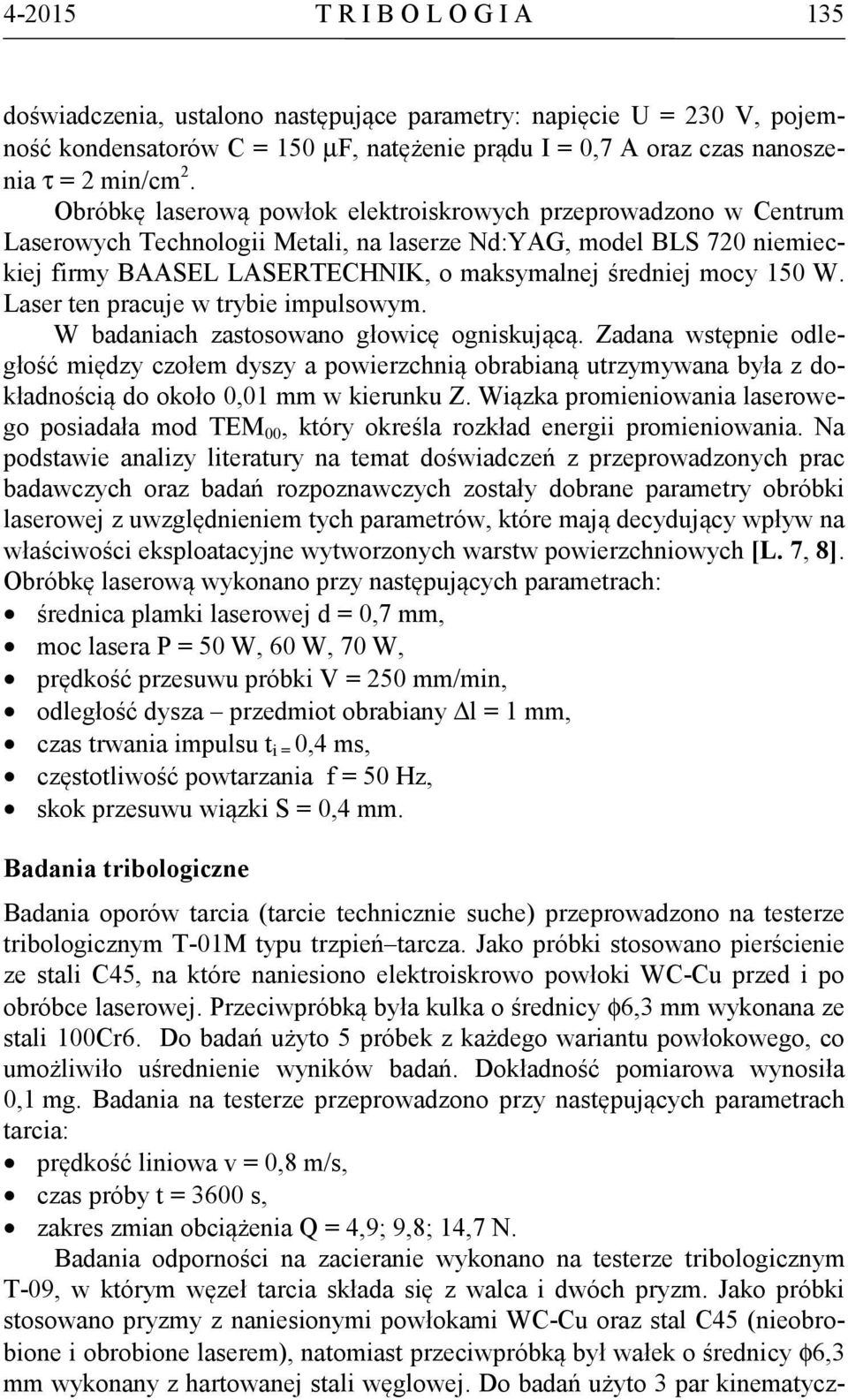 150 W. Laser ten pracuje w trybie impulsowym. W badaniach zastosowano głowicę ogniskującą.
