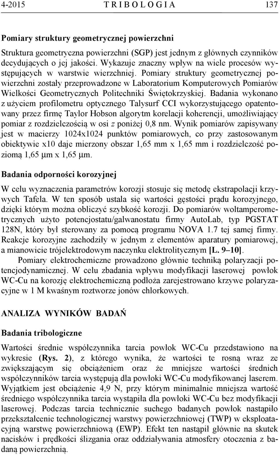 Pomiary struktury geometrycznej powierzchni zostały przeprowadzone w Laboratorium Komputerowych Pomiarów Wielkości Geometrycznych Politechniki Świętokrzyskiej.