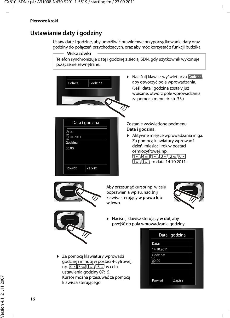 Wskazówki Telefon synchronizuje datę i godzinę z siecią ISDN, gdy użytkownik wykonuje połączenie zewnętrzne. Polacz. Godzina Naciśnij klawisz wyświetlacza Godzina, aby otworzyć pole wprowadzania.