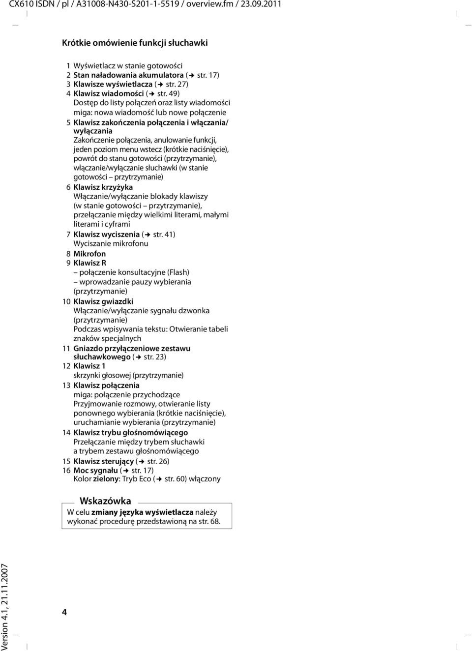 49) Dostęp do listy połączeń oraz listy wiadomości miga: nowa wiadomość lub nowe połączenie 5 Klawisz zakończenia połączenia i włączania/ wyłączania Zakończenie połączenia, anulowanie funkcji, jeden