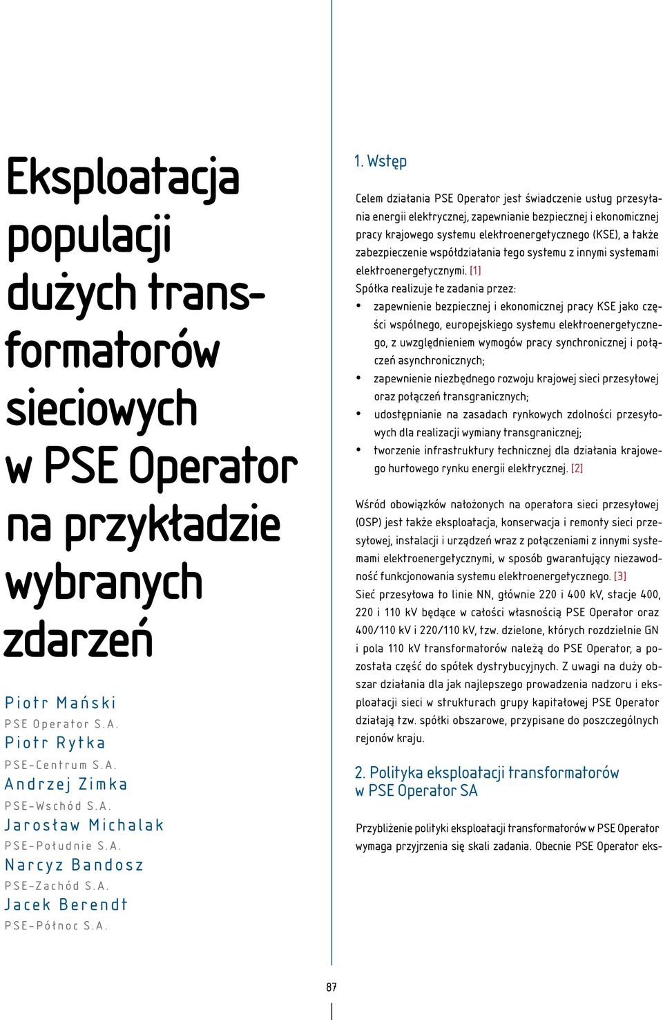 Wstęp Celem działania PSE Operator jest świadczenie usług przesyłania energii elektrycznej, zapewnianie bezpiecznej i ekonomicznej pracy krajowego systemu elektroenergetycznego (KSE), a także