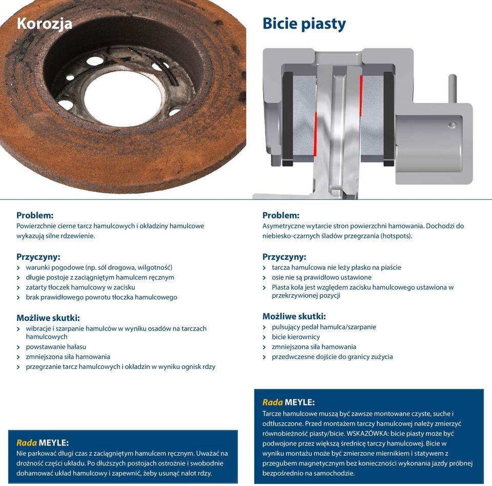 wyniku osadów na tarczach hamulcowych > powstawanie hałasu > przegrzanie tarcz hamulcowych i okładzin w wyniku ognisk rdzy Asymetryczne wytarcie stron powierzchni hamowania.