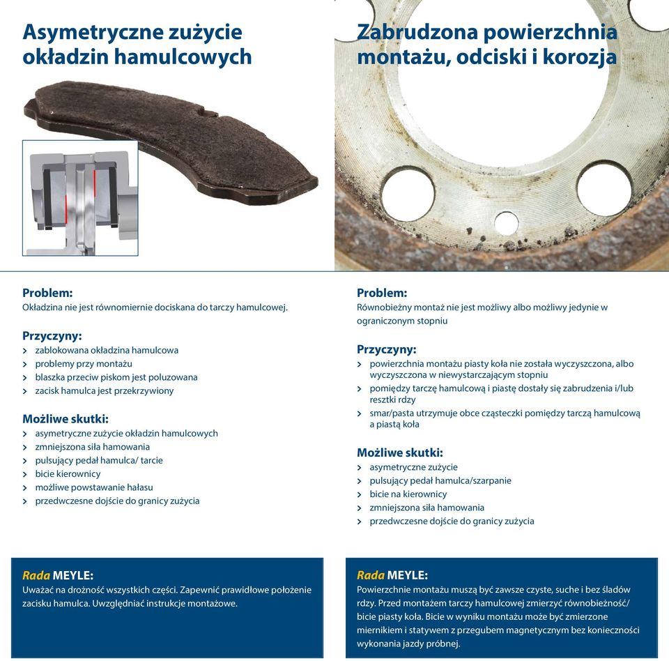 hamulca/ tarcie > bicie kierownicy > możliwe powstawanie hałasu > przedwczesne dojście do granicy zużycia Równobieżny montaż nie jest możliwy albo możliwy jedynie w ograniczonym stopniu >