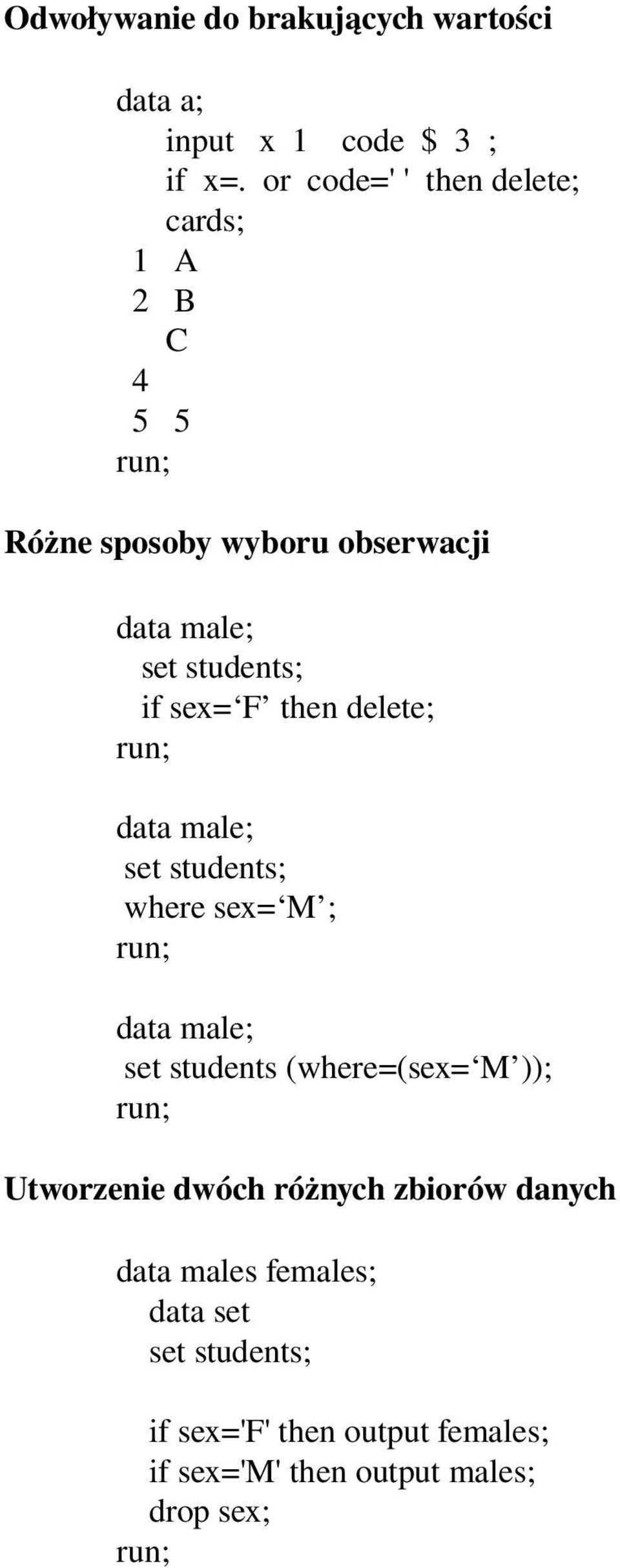 sex= F then delete; data male; set students; where sex= M ; data male; set students (where=(sex= M ));