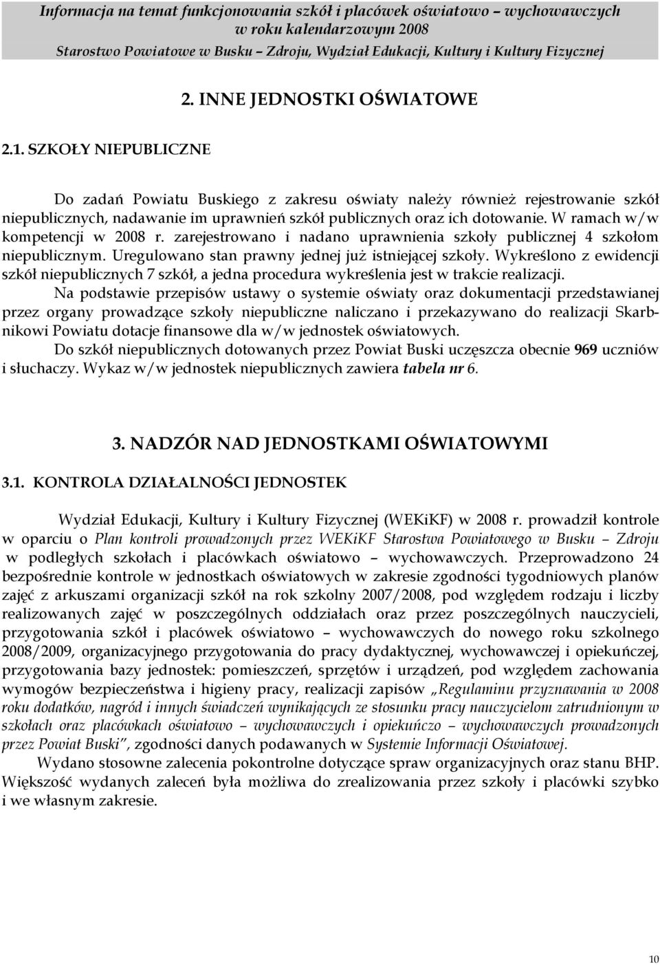 W ramach w/w kompetencji w 2008 r. zarejestrowano i nadano uprawnienia szkoły publicznej 4 szkołom niepublicznym. Uregulowano stan prawny jednej już istniejącej szkoły.