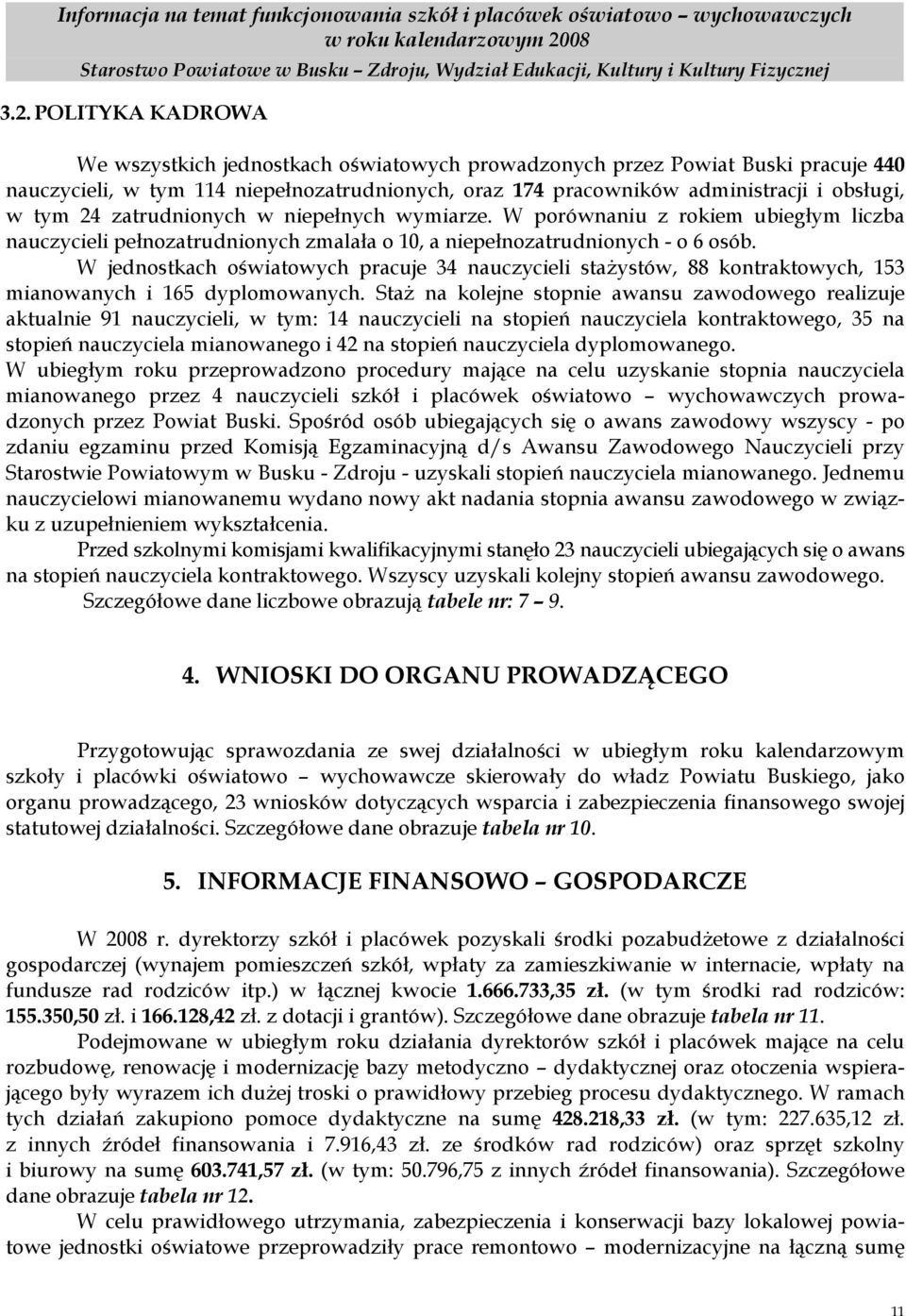 zatrudnionych w niepełnych wymiarze. W porównaniu z rokiem ubiegłym liczba nauczycieli pełnozatrudnionych zmalała o 10, a niepełnozatrudnionych - o 6 osób.