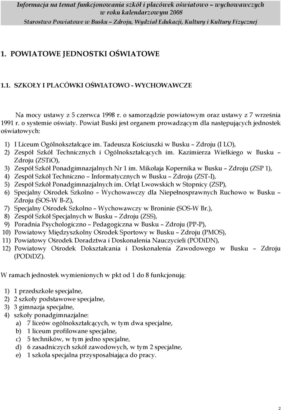 Tadeusza Kościuszki (I LO), 2) Zespół Szkół Technicznych i Ogólnokształcących im. Kazimierza Wielkiego w Busku Zdroju (ZSTiO), 3) Zespół Szkół Ponadgimnazjalnych Nr 1 im.