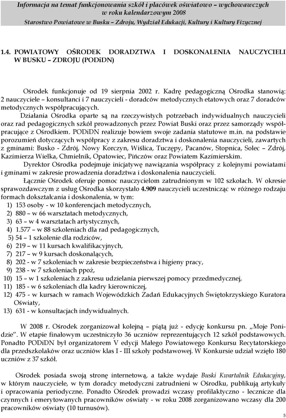 Działania Ośrodka oparte są na rzeczywistych potrzebach indywidualnych nauczycieli oraz rad pedagogicznych szkół prowadzonych przez Powiat Buski oraz przez samorządy współpracujące z Ośrodkiem.