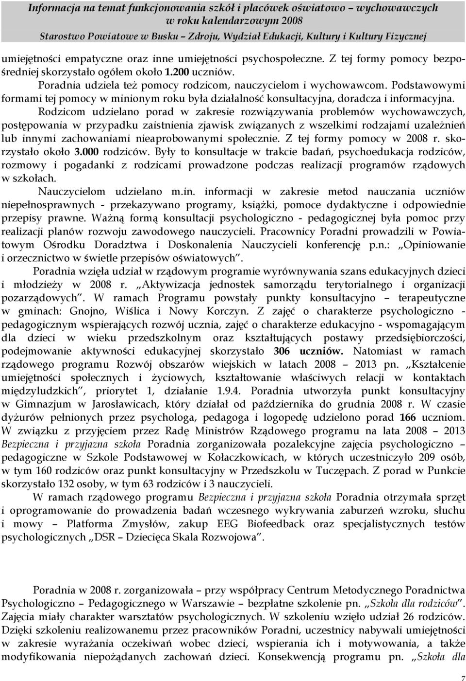 Rodzicom udzielano porad w zakresie rozwiązywania problemów wychowawczych, postępowania w przypadku zaistnienia zjawisk związanych z wszelkimi rodzajami uzależnień lub innymi zachowaniami