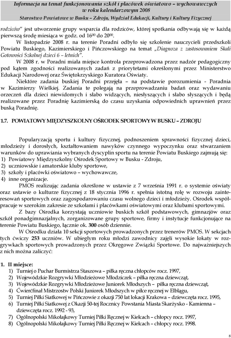 na terenie Poradni odbyło się szkolenie nauczycieli przedszkoli Powiatu Buskiego, Kazimierskiego i Pińczowskiego na temat Diagnoza z zastosowaniem Skali Gotowości Szkolnej dzieci 6 letnich. W 2008 r.