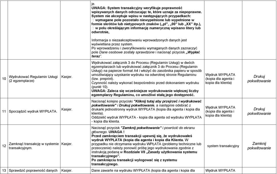 ), w polu określającym informację numeryczną wpisano litery lub odwrotnie, 10 Wydrukować Regulamin Usługi (2 egzemplarze) 11 Sporządzić wydruk WYPŁATA. 12 Zamknąć transakcję w systemie transakcyjnym.