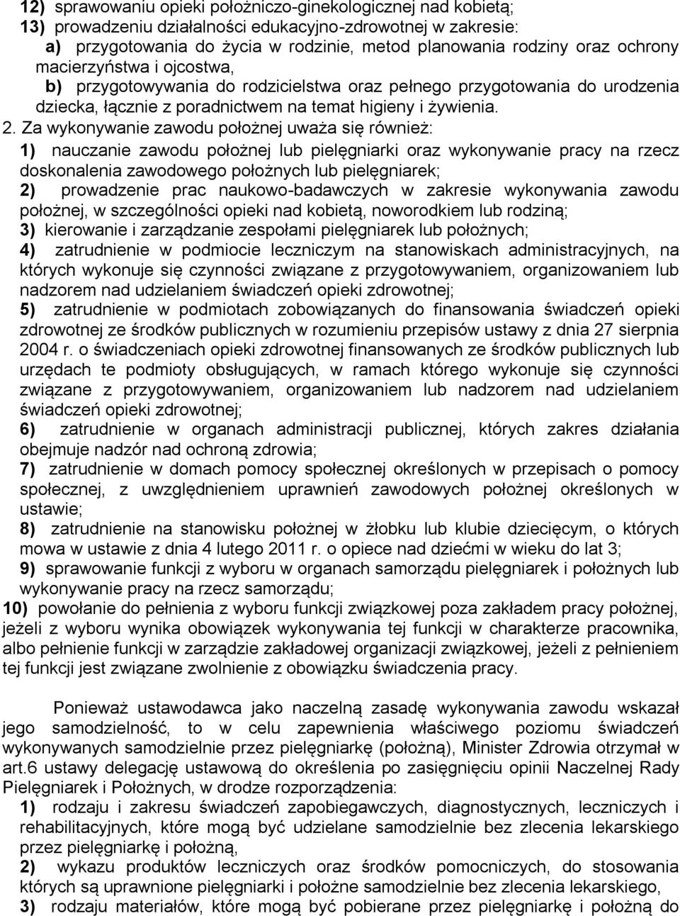 Za wykonywanie zawodu położnej uważa się również: 1) nauczanie zawodu położnej lub pielęgniarki oraz wykonywanie pracy na rzecz doskonalenia zawodowego położnych lub pielęgniarek; 2) prowadzenie prac