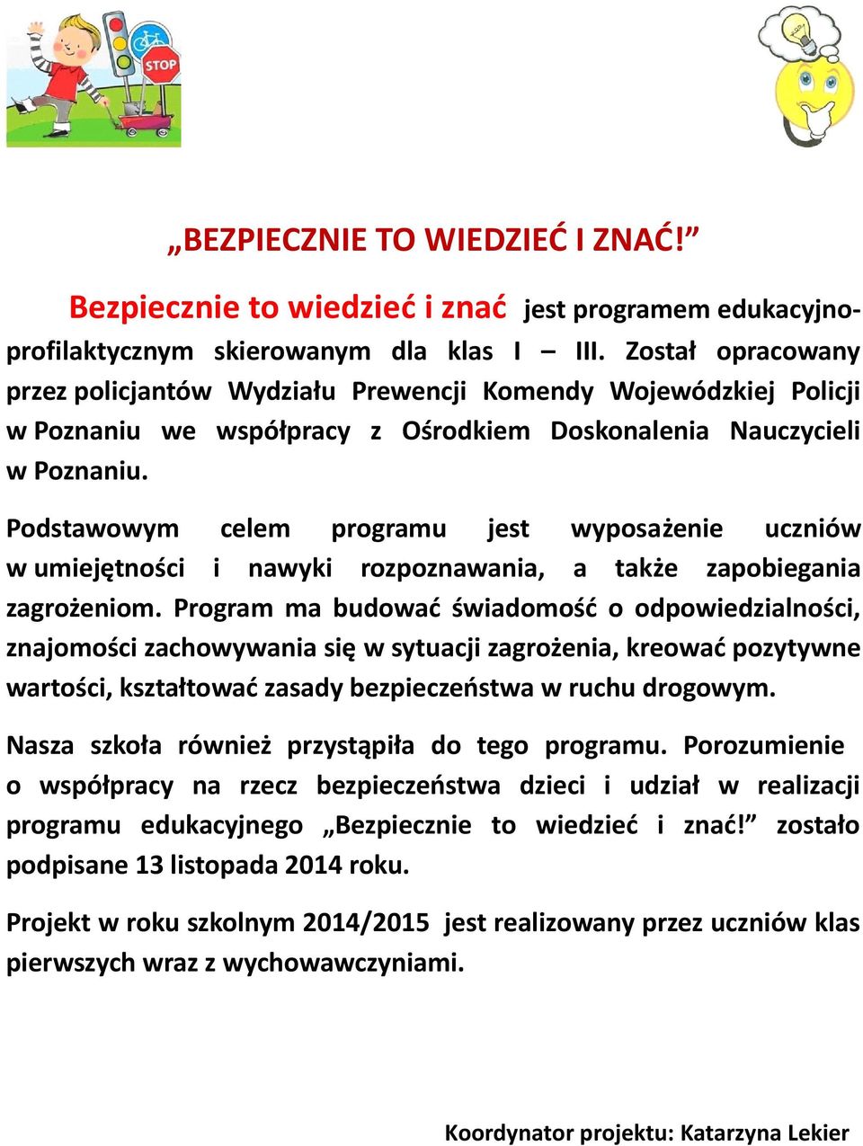 Podstawowym celem programu jest wyposażenie uczniów w umiejętności i nawyki rozpoznawania, a także zapobiegania zagrożeniom.