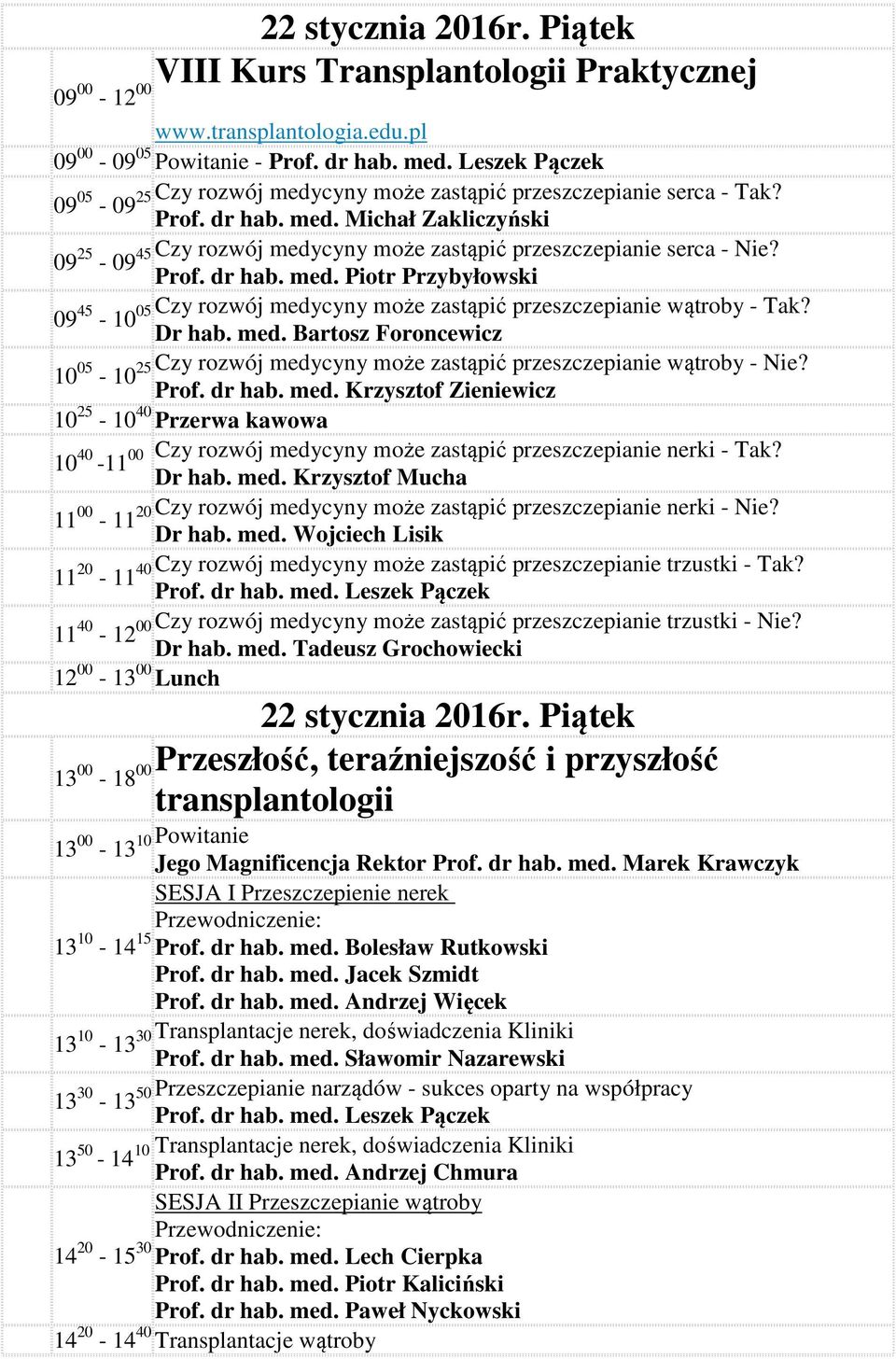 Prof. dr hab. med. Piotr Przybyłowski 09 45-10 05 Czy rozwój medycyny może zastąpić przeszczepianie wątroby - Tak? Dr hab. med. Bartosz Foroncewicz 10 05-10 25 Czy rozwój medycyny może zastąpić przeszczepianie wątroby - Nie?