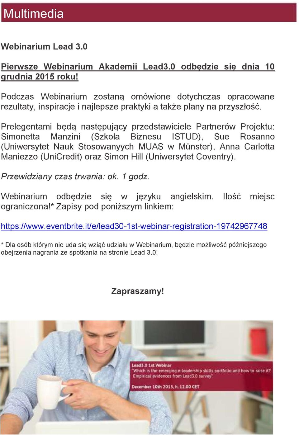 Prelegentami będą następujący przedstawiciele Partnerów Projektu: Simonetta Manzini (Szkoła Biznesu ISTUD), Sue Rosanno (Uniwersytet Nauk Stosowanyych MUAS w Münster), Anna Carlotta Maniezzo