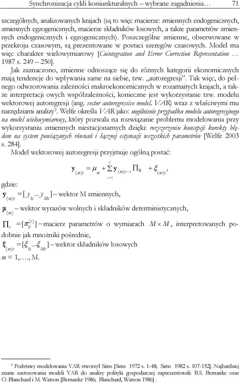 Model ma więc charaker wielowymiarowy [Coinegraion and Error Correcion Repreenaion 1987. 49 50].