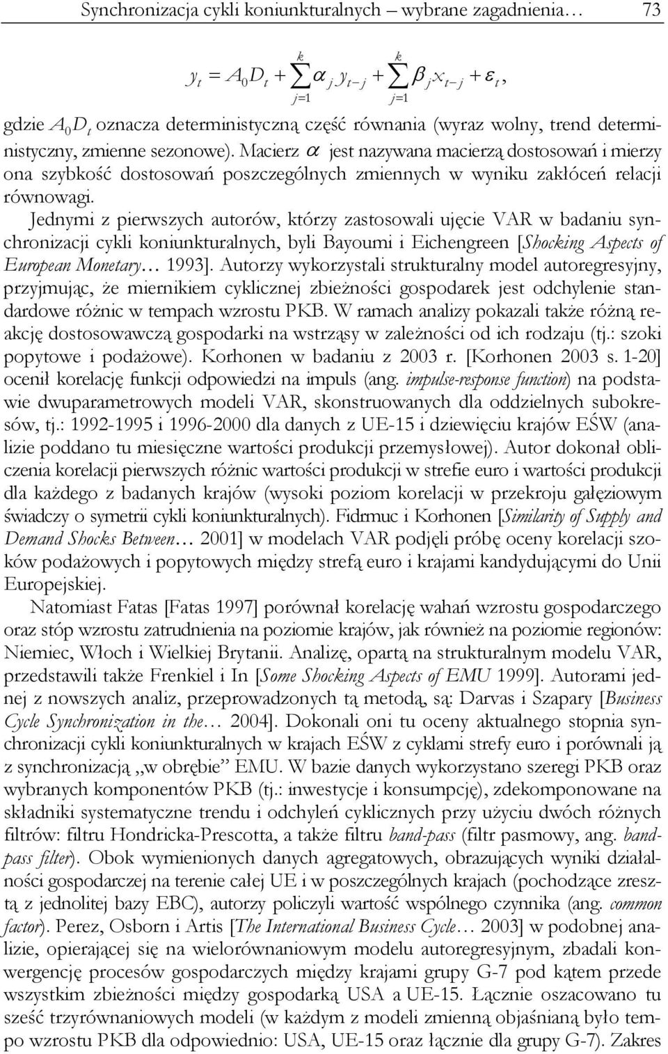 Jednymi z pierwzych auorów, kórzy zaoowali uęcie VAR w badaniu ynchronizaci cykli koniunkuralnych, byli Bayoumi i Eichengreen [Shocking Apec of European Moneary 1993].