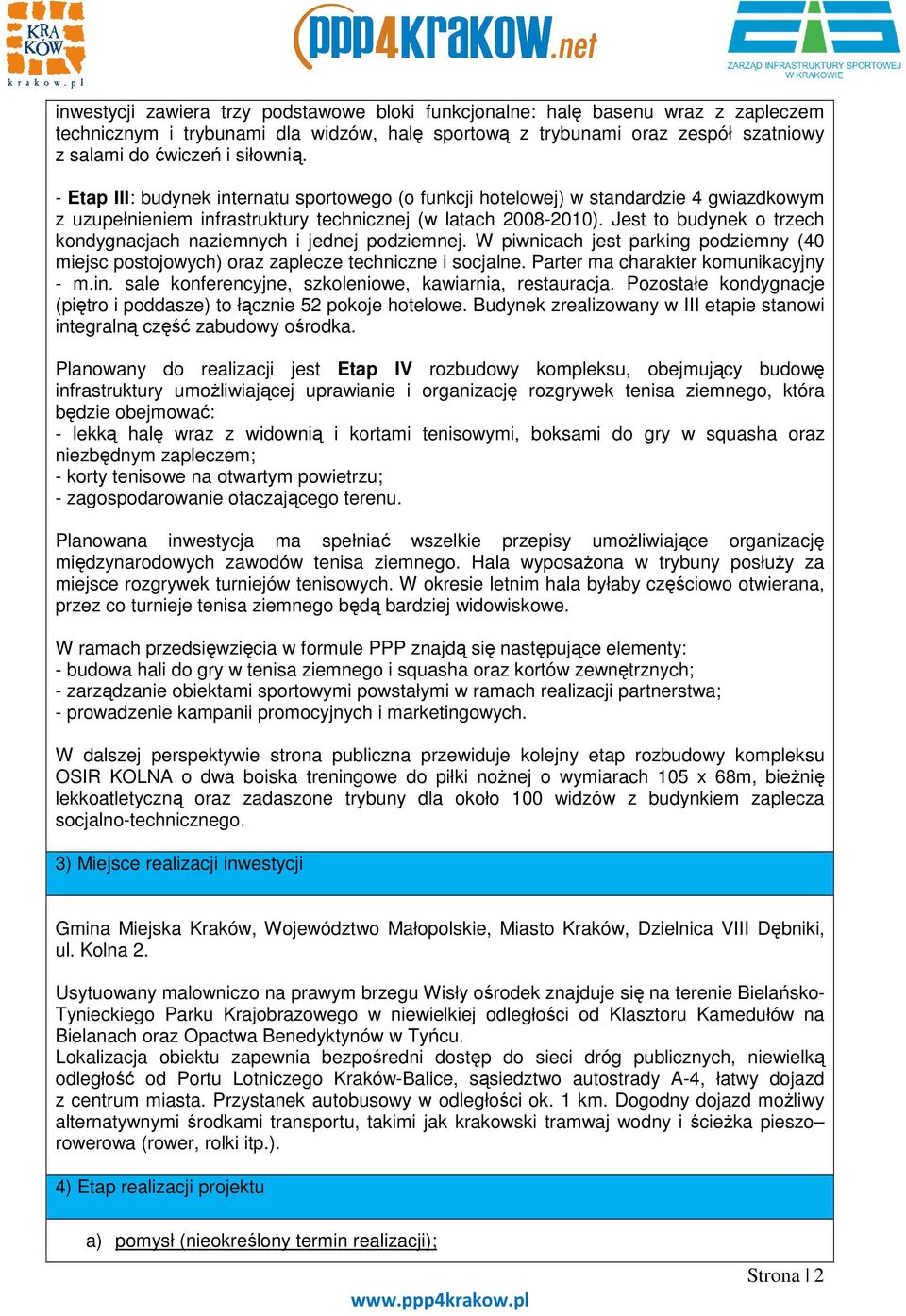 Jest to budynek o trzech kondygnacjach naziemnych i jednej podziemnej. W piwnicach jest parking podziemny (40 miejsc postojowych) oraz zaplecze techniczne i socjalne.