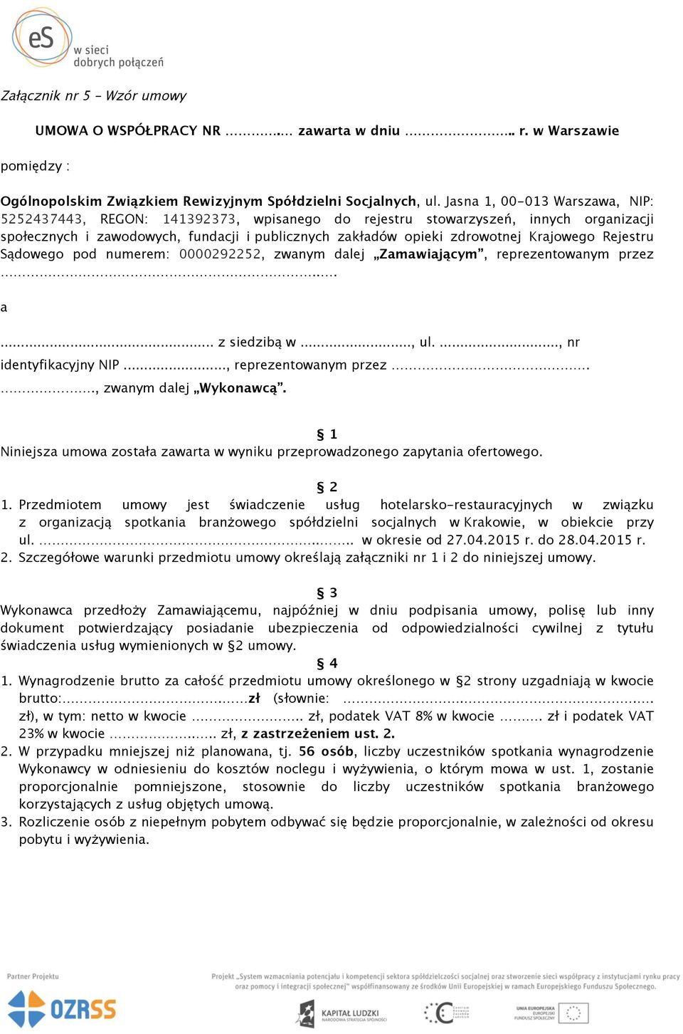 Krajowego Rejestru Sądowego pod numerem: 0000292252, zwanym dalej Zamawiającym, reprezentowanym przez... a... z siedzibą w..., ul...., nr identyfikacyjny NIP..., reprezentowanym przez.., zwanym dalej Wykonawcą.