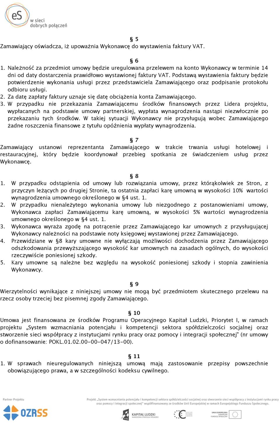 Podstawą wystawienia faktury będzie potwierdzenie wykonania usługi przez przedstawiciela Zamawiającego oraz podpisanie protokołu odbioru usługi. 2.