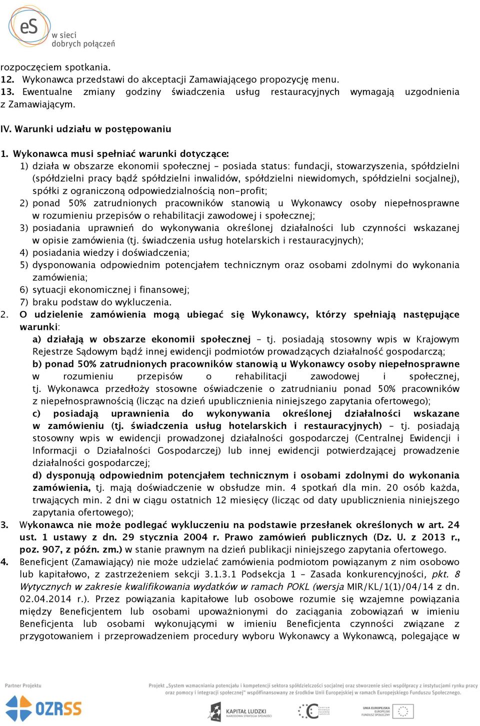 Wykonawca musi spełniać warunki dotyczące: 1) działa w obszarze ekonomii społecznej posiada status: fundacji, stowarzyszenia, spółdzielni (spółdzielni pracy bądź spółdzielni inwalidów, spółdzielni