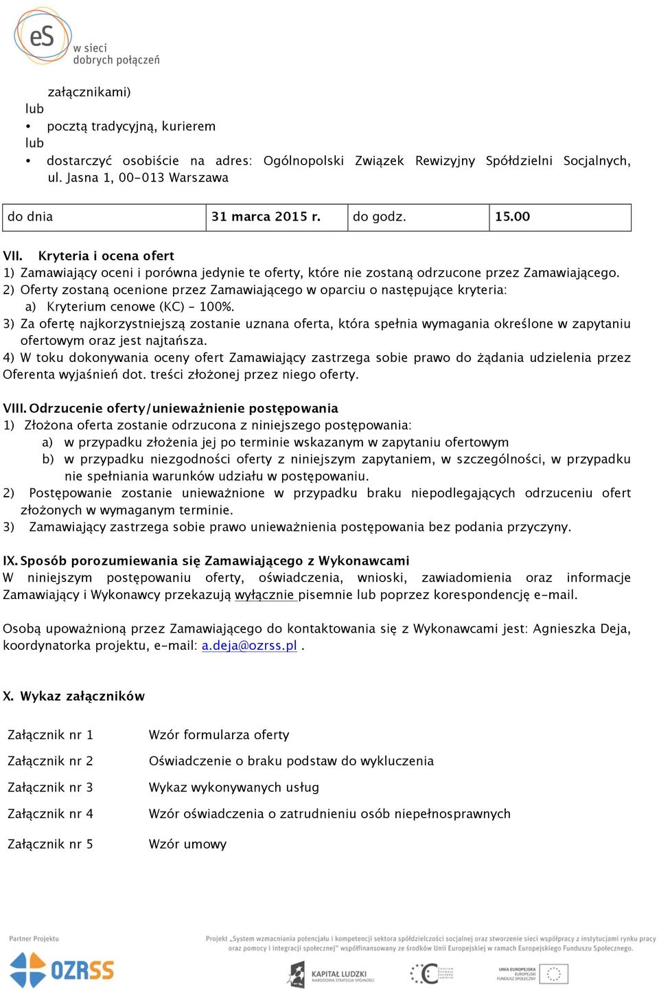 2) Oferty zostaną ocenione przez Zamawiającego w oparciu o następujące kryteria: a) Kryterium cenowe (KC) 100%.