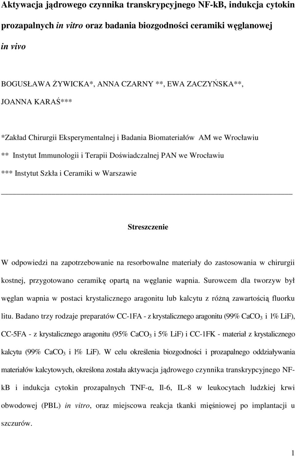 Streszczenie W odpowiedzi na zapotrzebowanie na resorbowalne materiały do zastosowania w chirurgii kostnej, przygotowano ceramikę opartą na węglanie wapnia.