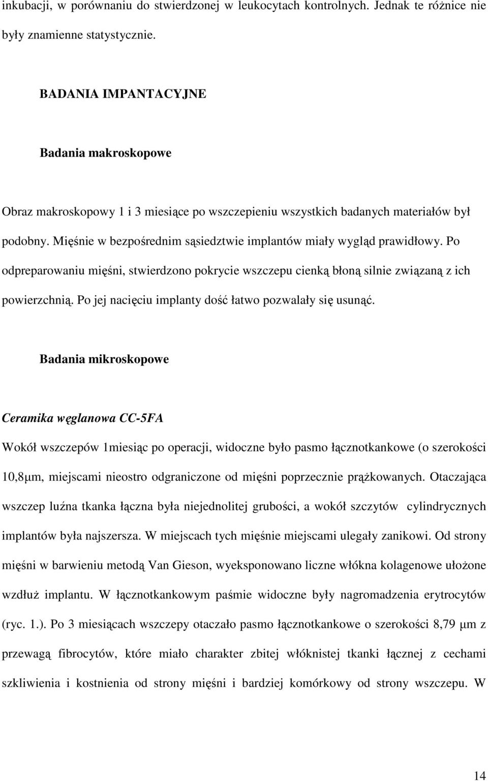 Mięśnie w bezpośrednim sąsiedztwie implantów miały wygląd prawidłowy. Po odpreparowaniu mięśni, stwierdzono pokrycie wszczepu cienką błoną silnie związaną z ich powierzchnią.