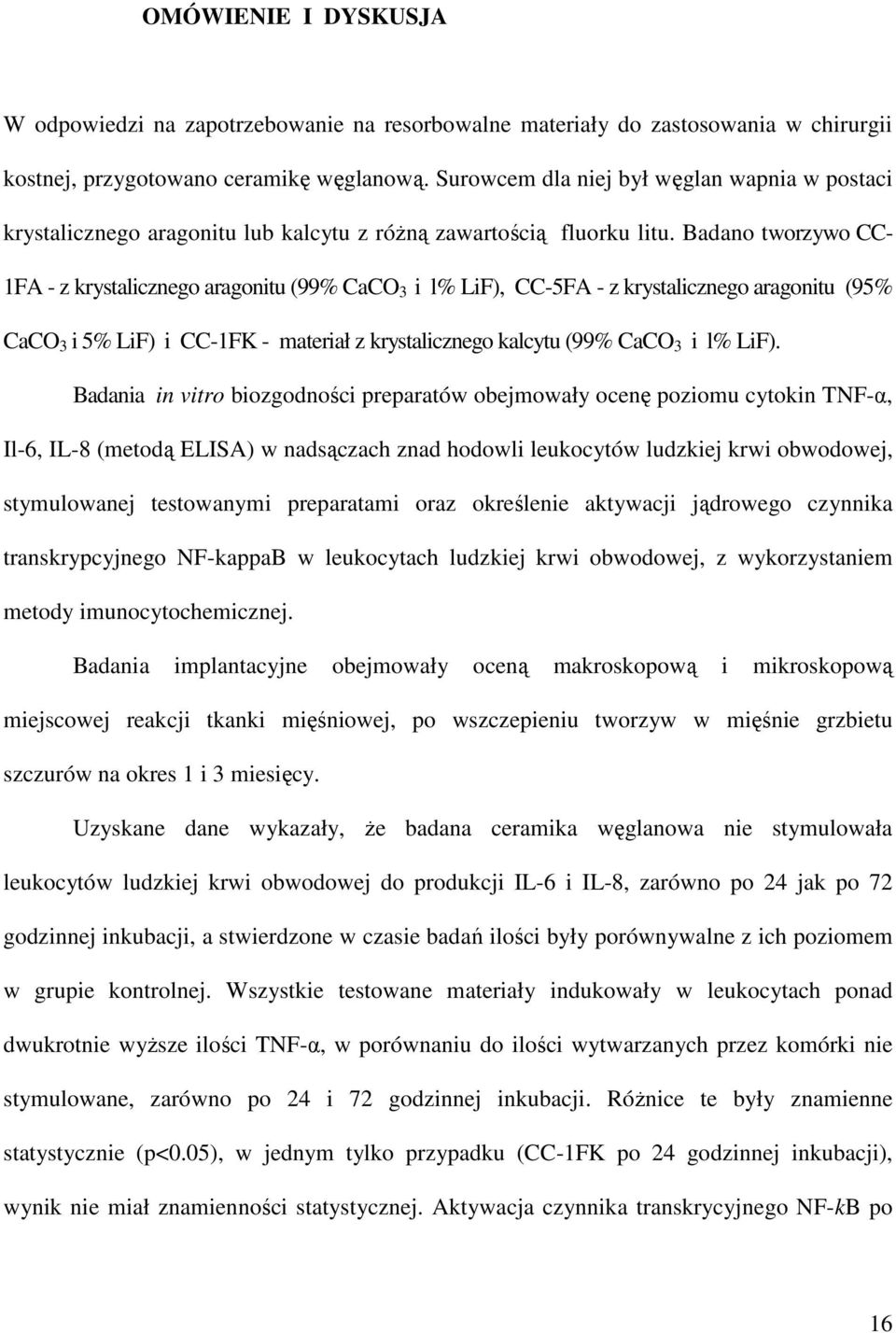 Badano tworzywo CC- 1FA - z krystalicznego aragonitu (99% CaCO 3 i l% LiF), CC-5FA - z krystalicznego aragonitu (95% CaCO 3 i 5% LiF) i CC-1FK - materiał z krystalicznego kalcytu (99% CaCO 3 i l%