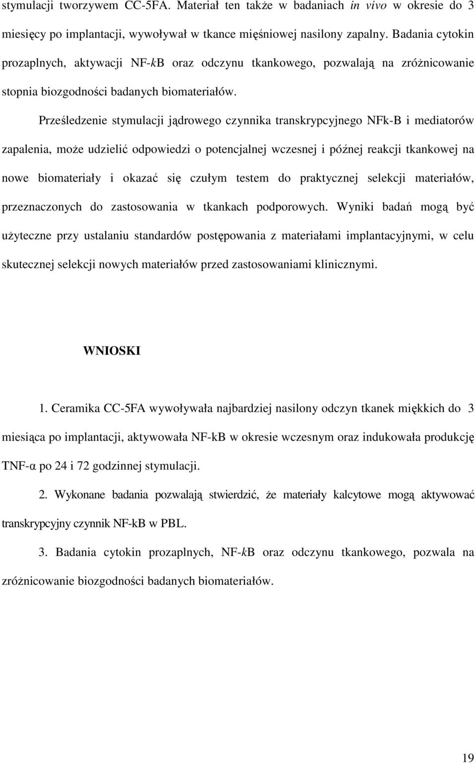 Prześledzenie stymulacji jądrowego czynnika transkrypcyjnego NFk-B i mediatorów zapalenia, moŝe udzielić odpowiedzi o potencjalnej wczesnej i późnej reakcji tkankowej na nowe biomateriały i okazać