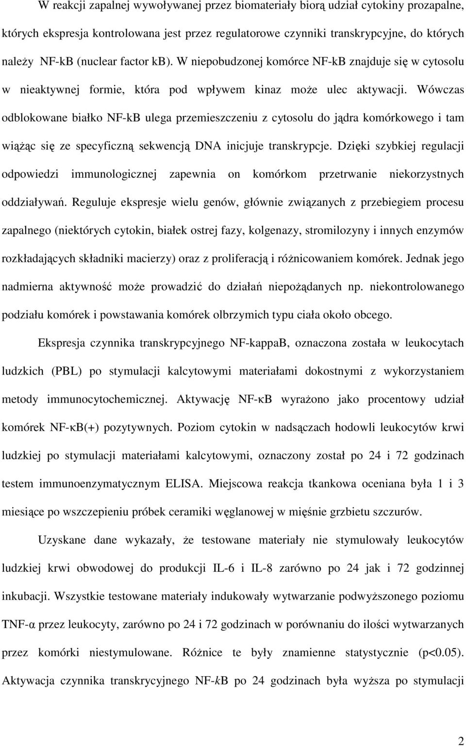 Wówczas odblokowane białko NF-kB ulega przemieszczeniu z cytosolu do jądra komórkowego i tam wiąŝąc się ze specyficzną sekwencją DNA inicjuje transkrypcje.