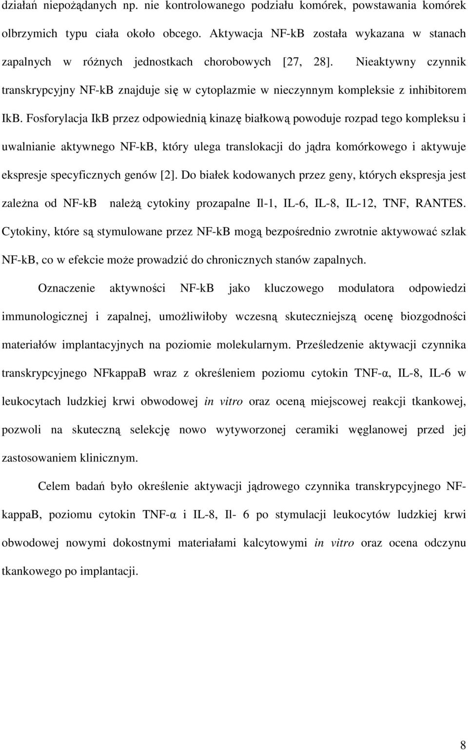 Nieaktywny czynnik transkrypcyjny NF-kB znajduje się w cytoplazmie w nieczynnym kompleksie z inhibitorem IkB.